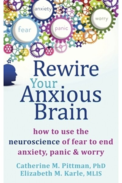 New Harbinger Pubn Reconfigurați-vă creierul anxios: Cum să folosiți neuroști...