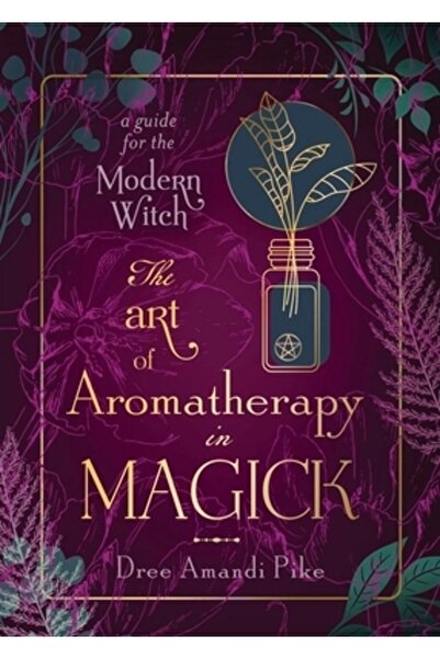 Llewellyn Pub The Art of Aromatherapy in Magick: A Guide for the Modern Witch