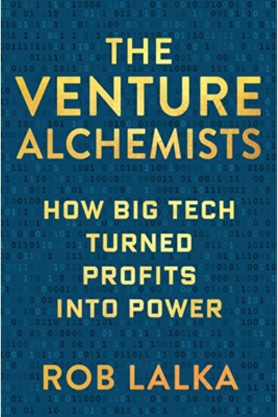 Columbia Univ Pr The Venture Alchemists: How Big Tech Turned Profits Into Power