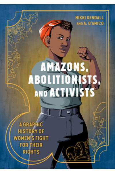 Ten Speed Pr Amazons, Abolitionists, and Activists: A Graphic History of Wome...