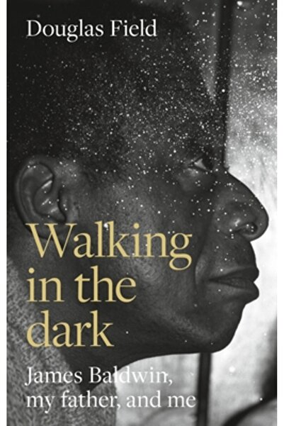 Manchester Univ Pr Mergând în întuneric: James Baldwin, tatăl meu și eu