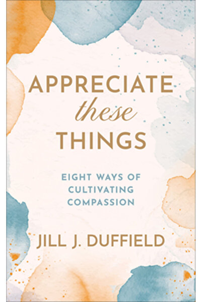 Westminster Pr Apreciază aceste lucruri: Opt moduri de a cultiva compasiunea