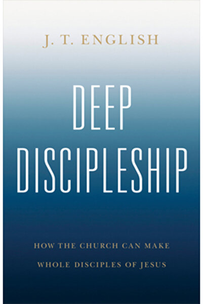 B&H Pub Group Deep Discipleship: How the Church Can Make Whole Disciples of J...