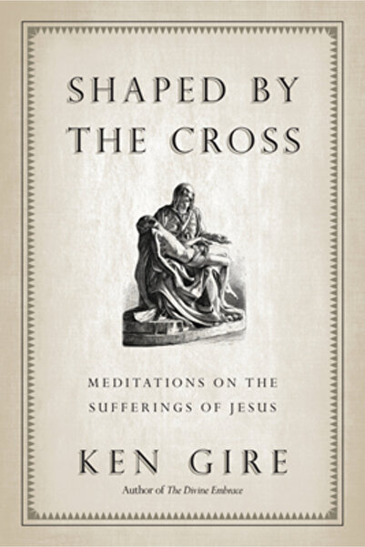 Inter Varsity Pr Shaped by the Cross: Meditations on the Sufferings of Jesus