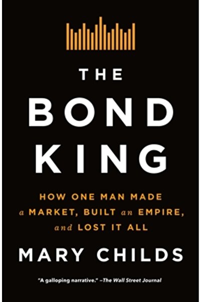 Flatiron Books The Bond King: How One Man Made a Market, Built an Empire, and...