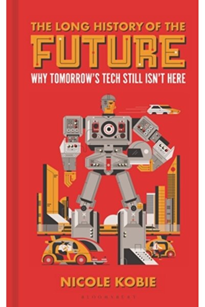 Bloomsbury Lunga istorie a viitorului: De ce tehnologia de mâine încă nu există