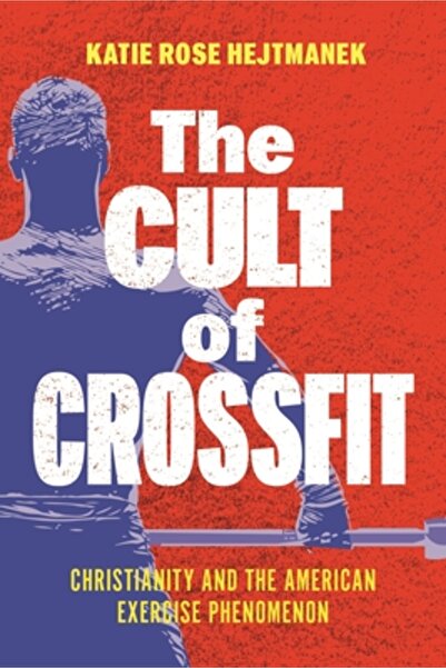 New York Univ Pr Cultul CrossFit-ului: Creștinismul și fenomenul american al ...