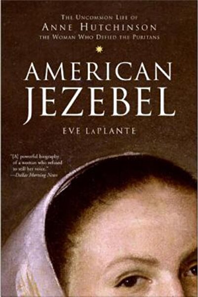 HarperOne American Jezebel: Viața neobișnuită a lui Anne Hutchinson, femeia c...