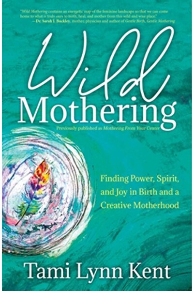 Atria Maternitate sălbatică: Găsirea puterii, spiritului și bucuriei în naște...