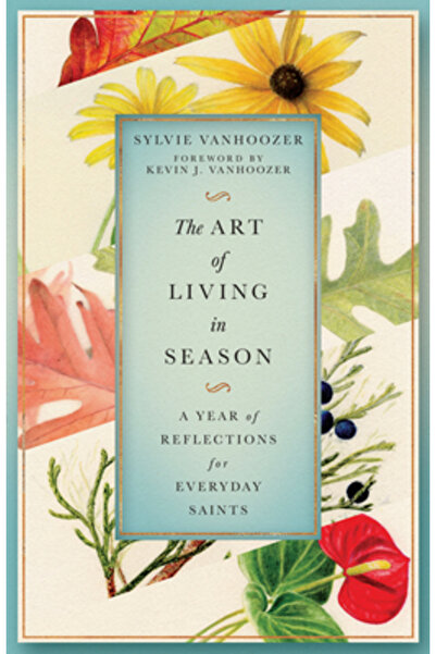Inter Varsity Pr The Art of Living in Season: A Year of Reflections for Every...