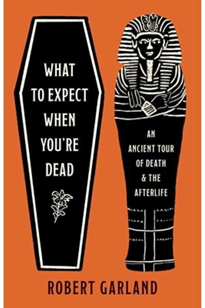 Princeton Univ Pr La ce să te aștepți când mori: Un tur antic al morții și al...