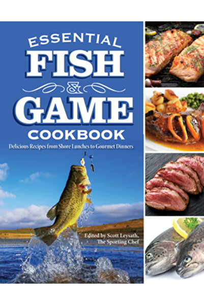 Fox Chapel Pub Co Inc Carte de bucate esențială cu pește și vânat: Rețete del...