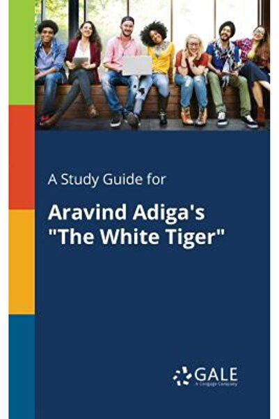 Gale Study Guides Un ghid de studiu pentru romanul Tigrul alb de Aravind Adiga