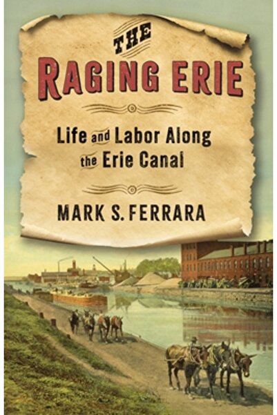 Columbia Univ Pr Canalul Erie, o zonă sălbatică: Viața și munca de-a lungul C...