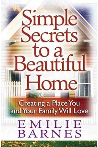 Harvest House Publ Secrete simple pentru o casă frumoasă: Crearea unui loc pe...