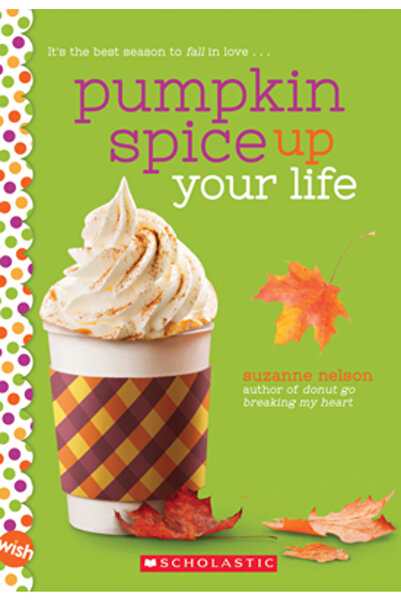 Scholastic Pumpkin Spice Up Your Life: A Wish Novel