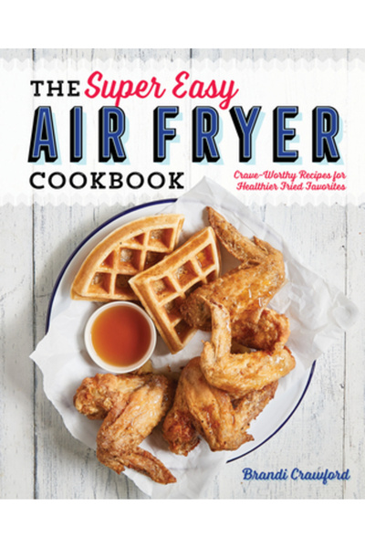 Rockridge Pr The Super Easy Air Fryer Cookbook: Crave-Worthy Recipes for Heal...