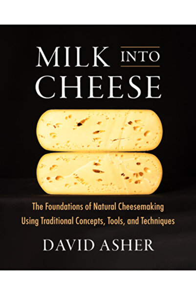 Chelsea Green Pub Laptele în brânză: Fundamentele fabricării brânzeturilor folosind concepte, unelte și tehnologii tradiționale