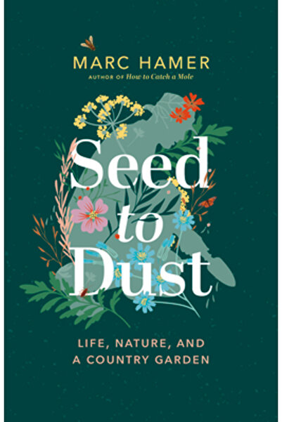 Greystone Books Seed to Dust: Life, Nature, and a Country Garden