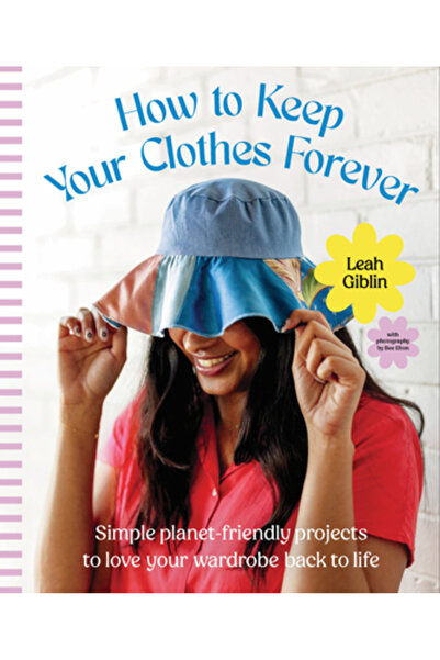 Smith Street Books Păstrează-ți hainele pentru totdeauna: Proiecte simple, ecologice, pentru a-ți readuce garderoba la viață