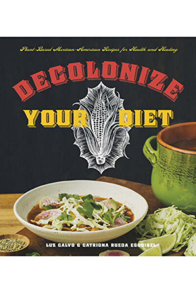 Kessinger Pub Llc Decolonizează-ți dieta: Rețete mexicano-americane pe bază d...