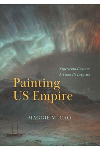Univ Of Chicago Pr Pictând Imperiul American: Arta secolului al XIX-lea și mo...