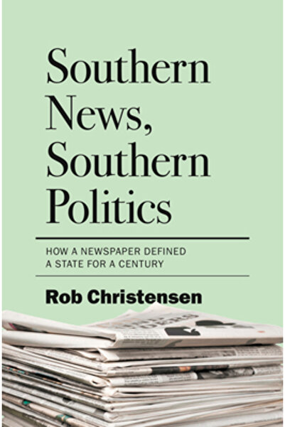 Univ Of North Carolina Pr Știri din Sud, Politică din Sud: Cum a definit un ziar un stat timp de un secol