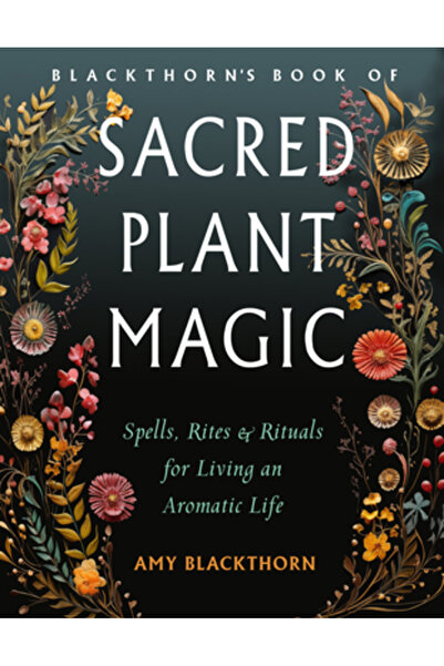 Weiser Books Cartea lui Blackthorn despre magia plantelor sacre: vrăji, ritur...