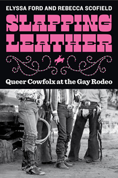 Univ Of Washington Pr Slapping Leather: Queer Cowfolx la Gay Rodeo