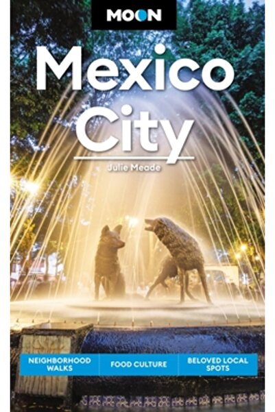 Avalon Travel Publ Moon Mexico City: Plimbări prin cartier, mâncare și cultur...