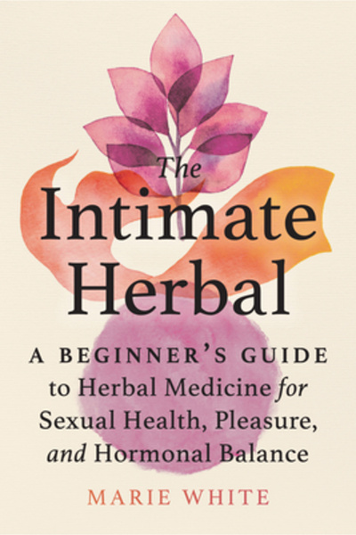 North Atlantic Books The Intimate Herbal: Ghidul începătorului despre medicin...