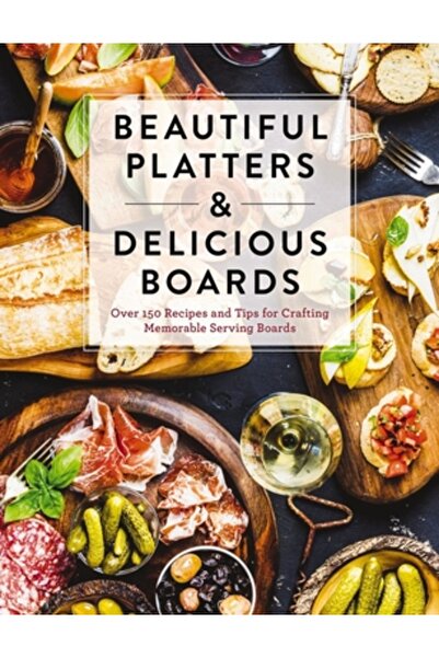 Cider Mill Pr Platouri frumoase și blaturi delicioase: Peste 150 de rețete și sfaturi pentru a crea mezeluri memorabile