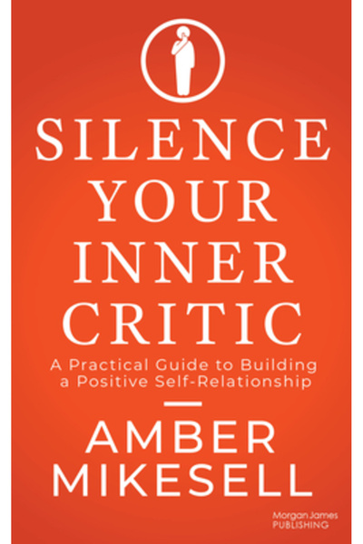 Morgan James Pub Redu la tăcere criticul tău interior: Un ghid practic pentru...