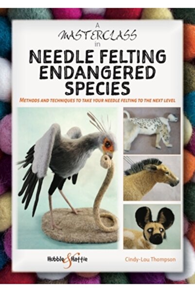 Veloce Pub A Masterclass in Needle Felting Endangered Species: Methods and Te...