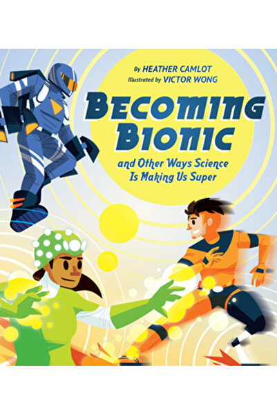 Owlkids Books Becoming Bionic and Other Ways Science Is Making Us Super