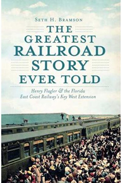 Palgrave Cea mai grozavă poveste despre căile ferate spusă vreodată: Henry Flagler și extensia Key West a căii ferate de coastă de est a Floridei