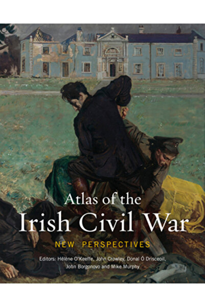 Cork Univ Pr Atlasul Războiului Civil Irlandez: Noi perspective