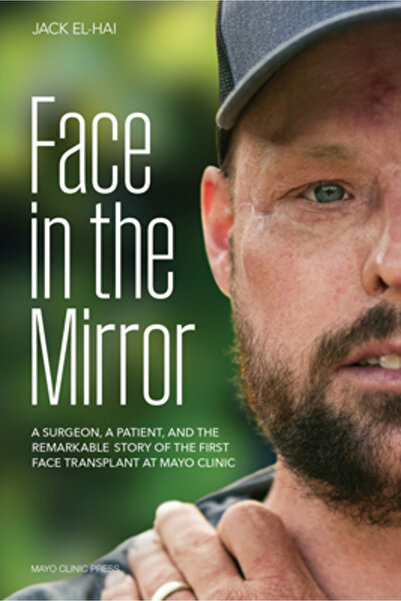 Mayo Clinic Pr Face Transplant: How Medical Science Gave a Man a New Face and...