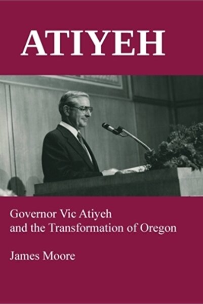 INDEPENDENT CAT Atiyeh: Governor Vic Atiyeh and the Transformation of Oregon