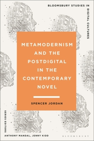 Bloomsbury Academic Metamodernism and the Postdigital in the Contemporary Novel
