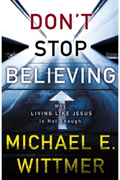 Zondervan Nu înceta să crezi: De ce nu este suficient să trăiești ca Isus