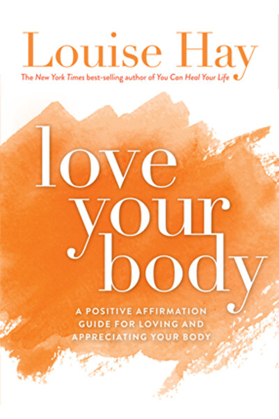 Hay House Iubește-ți corpul: Un ghid de afirmare pozitivă pentru a-ți iubi și...