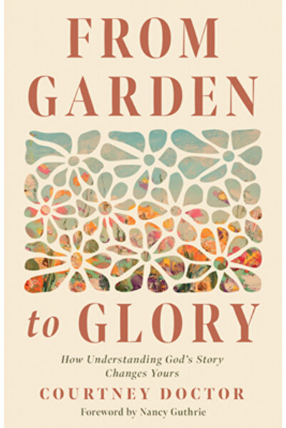 Harvest House Publ Din grădină în glorie: Cum îți schimbă viața înțelegerea p...