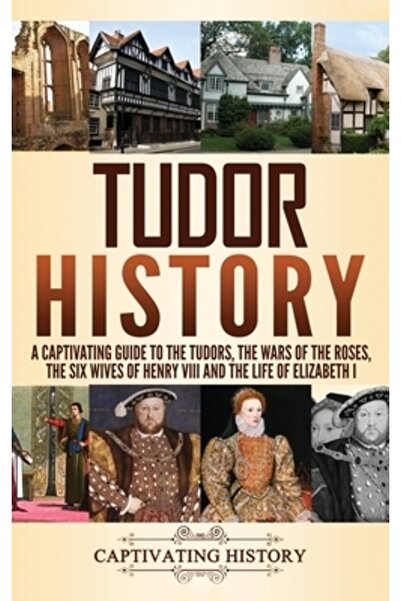 Captivating History Istoria Tudorilor: Un ghid captivant despre Tudori, Războ...