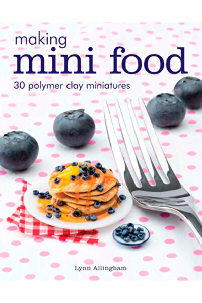 Gmc Pubn Prepararea de mini-mâncăruri: 30 de miniaturi din lut polimeric