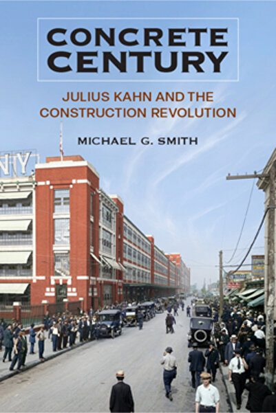 Univ Of Michigan Pr Secolul betonului: Julius Kahn și revoluția construcțiilor