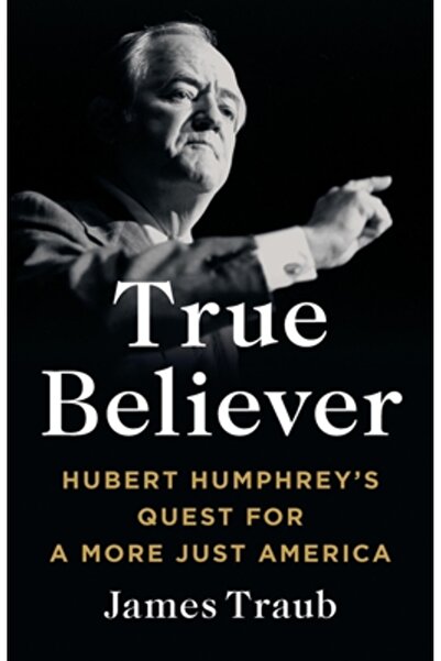 Basic Books Adevăratul credincios: Căutarea lui Hubert Humphrey pentru o Amer...