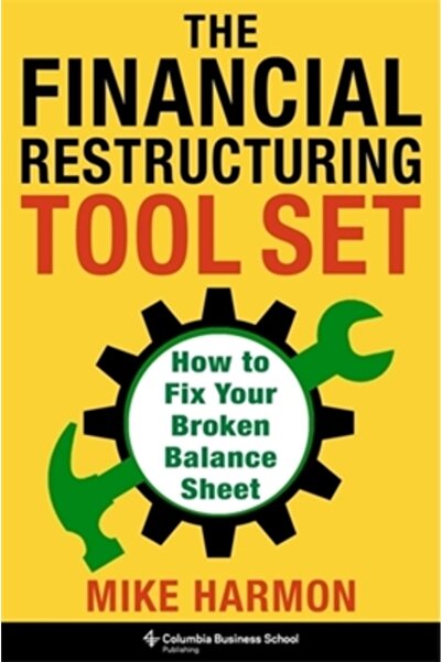 Columbia Business School Pub The Financial Restructuring Tool Set: How to Fix...