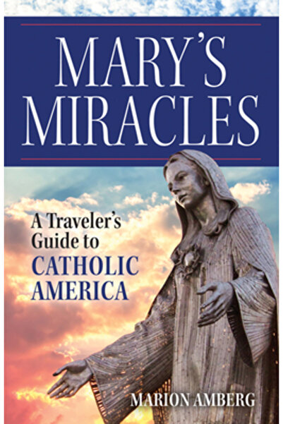 Our Sunday Visitor Miracolele Mariei: Ghidul unui călător în America catolică