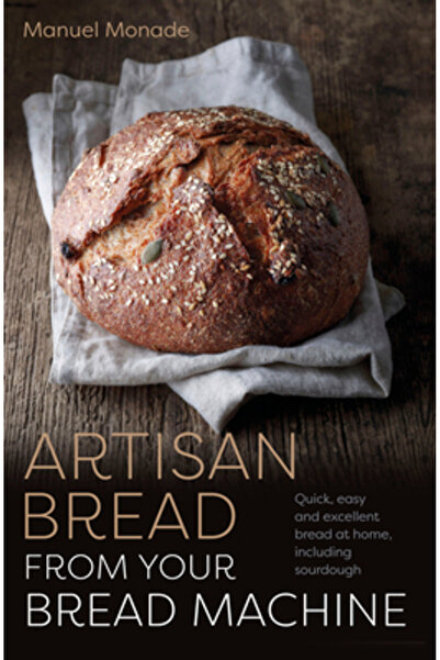 Head start Artisan Bread from Your Bread Machine: Quick, Easy and Excellent Bread at Home, Including Sourdough